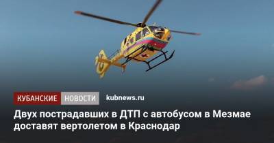 Двух пострадавших в ДТП с автобусом в Мезмае доставят вертолетом в Краснодар - kubnews.ru - Краснодарский край - Краснодар - Апшеронск