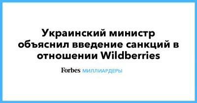 Татьяна Бакальчук - Украинский - Украинский министр объяснил введение санкций в отношении Wildberries - forbes.ru - Россия - Украина - Wildberries