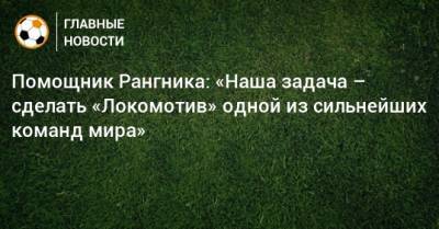 Ральф Рангник - Помощник Рангника: «Наша задача – сделать «Локомотив» одной из сильнейших команд мира» - bombardir.ru