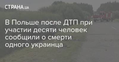 В Польше после ДТП при участии десяти человек сообщили о смерти одного украинца - strana.ua - Украина - Польша