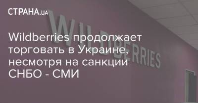 Александр Ткаченко - Wildberries продолжает торговать в Украине, несмотря на санкции СНБО - СМИ - strana.ua - Россия - Украина - Wildberries - Снбо