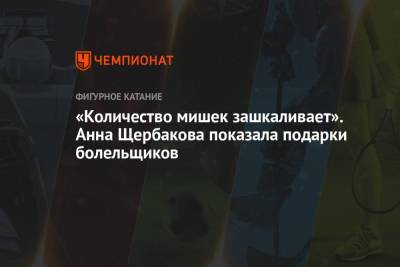 Анна Щербакова - «Количество мишек зашкаливает». Анна Щербакова показала подарки болельщиков - championat.com - Россия