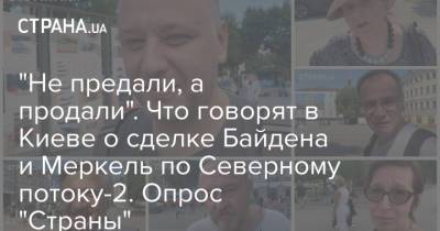 Ангела Меркель - Джо Байден - "Не предали, а продали". Что говорят в Киеве о сделке Байдена и Меркель по Северному потоку-2. Опрос "Страны" - strana.ua - США - Украина - Киев