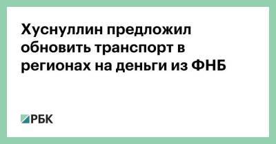 Марат Хуснуллин - Хуснуллин предложил обновить транспорт в регионах на деньги из ФНБ - smartmoney.one - Саратов - Волгоград