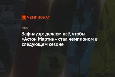 Отмар Зафнауэр - Зафнауэр: делаем всё, чтобы «Астон Мартин» стал чемпионом в следующем сезоне - championat.com - Россия