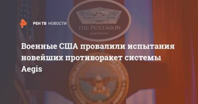 Военные США провалили испытания новейших противоракет системы Aegis - ren.tv - США