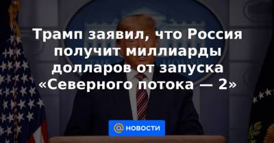 Ангела Меркель - Джо Байден - Трамп заявил, что Россия получит миллиарды долларов от запуска «Северного потока — 2» - news.mail.ru - Россия - Германия