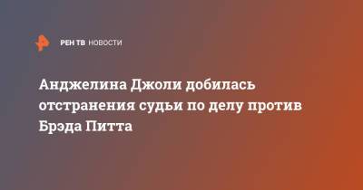 Анджелина Джоли - Брэд Питт - Анджелина Джоли добилась отстранения судьи по делу против Брэда Питта - ren.tv - шт. Калифорния