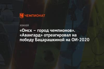 Виталина Бацарашкина - «Омск – город чемпионов». «Авангард» отреагировал на победу Бацарашкиной на ОИ-2020 - championat.com - Россия - Токио - Омск