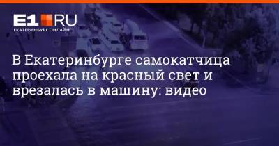 В Екатеринбурге самокатчица проехала на красный свет и врезалась в машину: видео - e1.ru - Екатеринбург