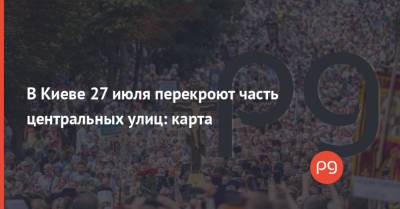 В Киеве 27 июля перекроют часть центральных улиц: карта - thepage.ua - Украина - Киев - Русь
