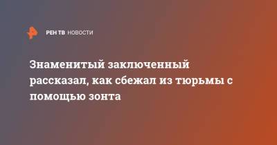 Знаменитый заключенный рассказал, как сбежал из тюрьмы с помощью зонта - ren.tv - Лондон - Бангкок