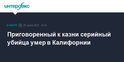 Приговоренный к казни серийный убийца умер в Калифорнии - interfax.ru - Москва - Нью-Йорк - шт. Калифорния