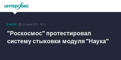 Дмитрий Рогозин - "Роскосмос" протестировал систему стыковки модуля "Наука" - interfax.ru - Москва