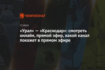«Урал» — «Краснодар»: смотреть онлайн, прямой эфир, какой канал покажет в прямом эфире - championat.com - Россия - Краснодар