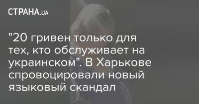 "20 гривен только для тех, кто обслуживает на украинском". В Харькове спровоцировали новый языковый скандал - strana.ua - Украина - Харьков