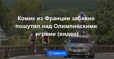 Комик из Франции забавно пошутил над Олимпийскими играми (видео) - news.mail.ru - Россия - Токио - Франция