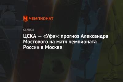 Александр Мостовой - ЦСКА — «Уфа»: прогноз Александра Мостового на матч чемпионата России в Москве - championat.com - Москва - Россия - Уфа