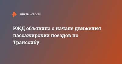 РЖД объявила о начале движения пассажирских поездов по Транссибу - ren.tv - Самара - Владивосток