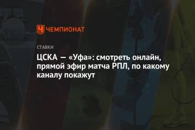 ЦСКА — «Уфа»: смотреть онлайн, прямой эфир матча РПЛ, по какому каналу покажут - championat.com - Россия - Уфа