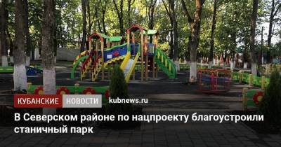 В Северском районе по нацпроекту благоустроили станичный парк - kubnews.ru - Благоустройство - На