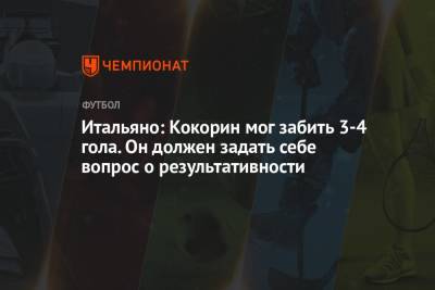 Александр Кокорин - Итальяно: Кокорин мог забить 3-4 гола. Он должен задать себе вопрос о результативности - championat.com