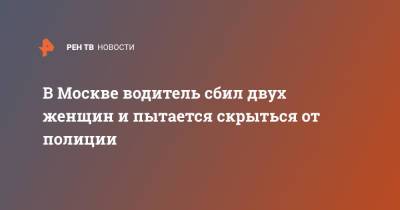В Москве водитель сбил двух женщин и пытается скрыться от полиции - ren.tv - Москва - Омск