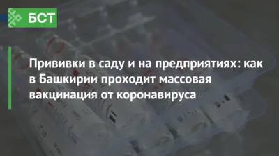Прививки в саду и на предприятиях: как в Башкирии проходит массовая вакцинация от коронавируса - bash.news - Россия - Башкирия