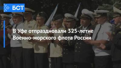 В Уфе отпраздновали 325-летие Военно-морского флота России - bash.news - Россия - Башкирия - Уфа