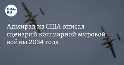 Адмирал из США описал сценарий кошмарной мировой войны 2034 года - ura.news - Китай - США