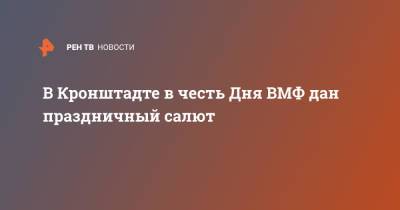 В Кронштадте в честь Дня ВМФ дан праздничный салют - ren.tv - Россия - Сирия - Тартус