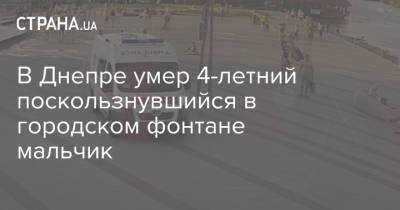 В Днепре умер 4-летний поскользнувшийся в городском фонтане мальчик - strana.ua - Украина - Днепр
