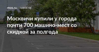Владимир Ефимов - Максим Гаман - Москвичи купили у города почти 700 машино-мест со скидкой за полгода - mos.ru - Москва