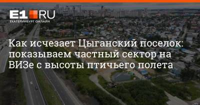 Как исчезает Цыганский поселок: показываем частный сектор на ВИЗе с высоты птичьего полета - e1.ru - Екатеринбург