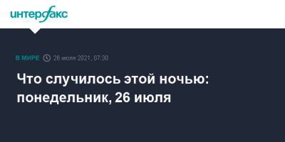 Что случилось этой ночью: понедельник, 26 июля - interfax.ru - Москва - Израиль - Тунис