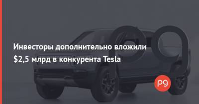 Инвесторы дополнительно вложили $2,5 млрд в конкурента Tesla - thepage.ua - Украина