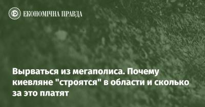 Вырваться из мегаполиса. Почему киевляне "строятся" в области и сколько за это платят - epravda.com.ua - Украина - місто Київ - Строительство