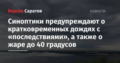 Синоптики предупреждают о кратковременных дождях с «последствиями», а также о жаре до 40 градусов - nversia.ru - Саратовская обл.