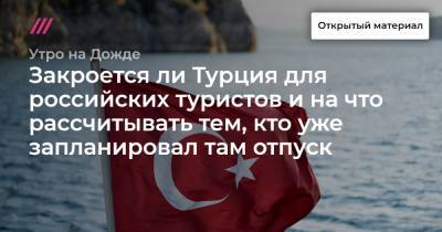 Закроется ли Турция для российских туристов и на что рассчитывать тем, кто уже запланировал там отпуск - tvrain.ru - Турция