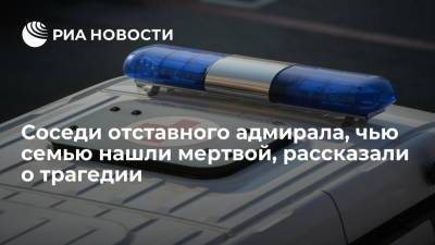 Леонид Лобанов - Соседи отставного адмирала Леонида Лобанова, чью семью нашли мертвой, рассказали о трагедии - ria.ru - Москва - Россия - Санкт-Петербург