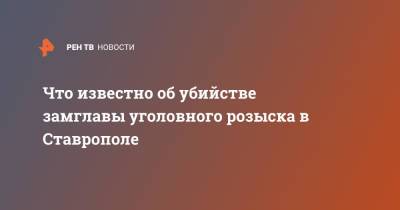 Что известно об убийстве замглавы уголовного розыска в Ставрополе - ren.tv - Ставрополье