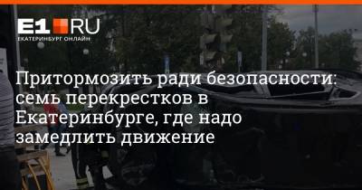 Притормозить ради безопасности: семь перекрестков в Екатеринбурге, где надо замедлить движение - e1.ru - Екатеринбург