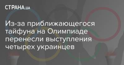 Из-за приближающегося тайфуна на Олимпиаде перенесли выступления четырех украинцев - strana.ua - Украина - Токио