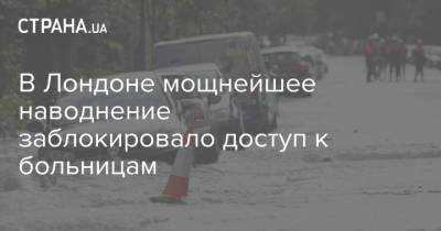 В Лондоне мощнейшее наводнение заблокировало доступ к больницам - strana.ua - Украина - Англия - Бельгия - Лондон