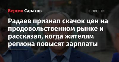 Валерий Радаев - Радаев признал скачок цен на продовольственном рынке и рассказал, когда жителям региона повысят зарплаты - nversia.ru - Россия - Саратовская обл.