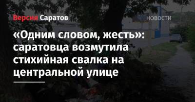 «Одним словом, жесть»: саратовца возмутила стихийная свалка на центральной улице - nversia.ru - Саратов