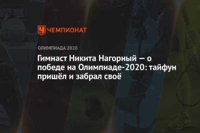 Никита Нагорный - Гимнаст Никита Нагорный — о победе на Олимпиаде-2020: тайфун пришёл и забрал своё - championat.com - Россия - Токио - Япония