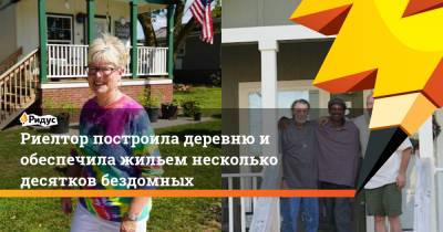 Риелтор построила деревню и обеспечила жильем несколько десятков бездомных - ridus.ru - США