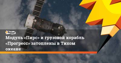 Модуль «Пирс» и грузовой корабль «Прогресс» затоплены в Тихом океане - ridus.ru - Новая Зеландия - Веллингтон - Чили - Сантьяго