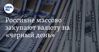 Россияне массово закупают валюту на «черный день» - ura.news